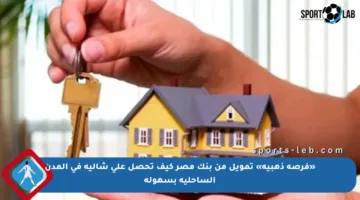 «فرصة ذهبية» تمويل من بنك مصر كيف تحصل على شالية في المدن الساحلية بسهولة